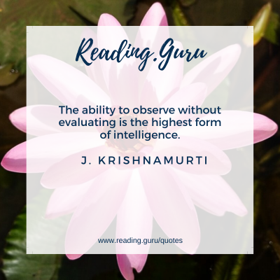 The ability to observe without evaluating is the highest form of intelligence. - J Krishnamurti