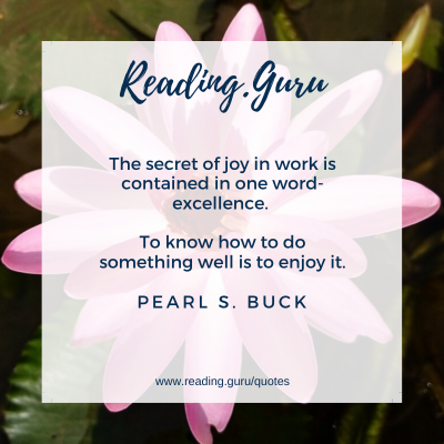 The secret of joy in work is contained in one word-excellence. To know how to do something well is to enjoy it. - Pearl S. Buck 