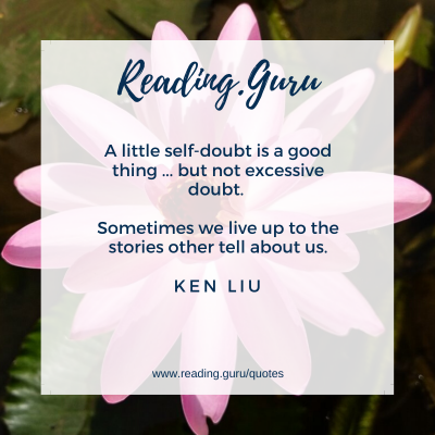 A little self-doubt is a good thing ... but not excessive doubt. Sometimes we live up to the stories other tell about us. - Ken Liu, The Grace of Kings