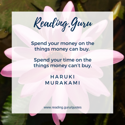 Spend your money on the things money can buy.  Spend your time on the things money can’t buy. - Haruki Murakami, The Wind-Up Bird Chronicle