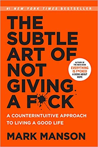 The Subtle Art of Not Giving a F*ck: A Counterintuitive Approach to Living a Good Life by Mark Manson - Book Review
